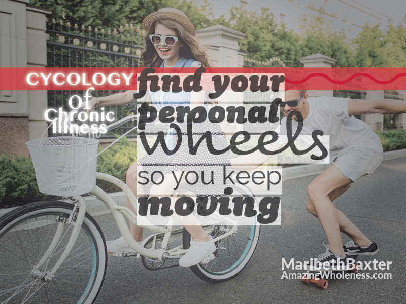 find your personal wheels so you keep moving through chronic illness