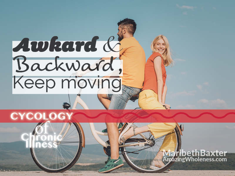 awkward, backward, keep moving during chronic illness