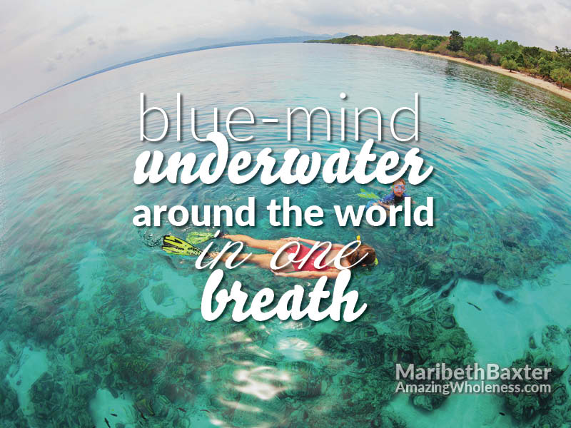 Blue-mind; underwater around the world in one breath