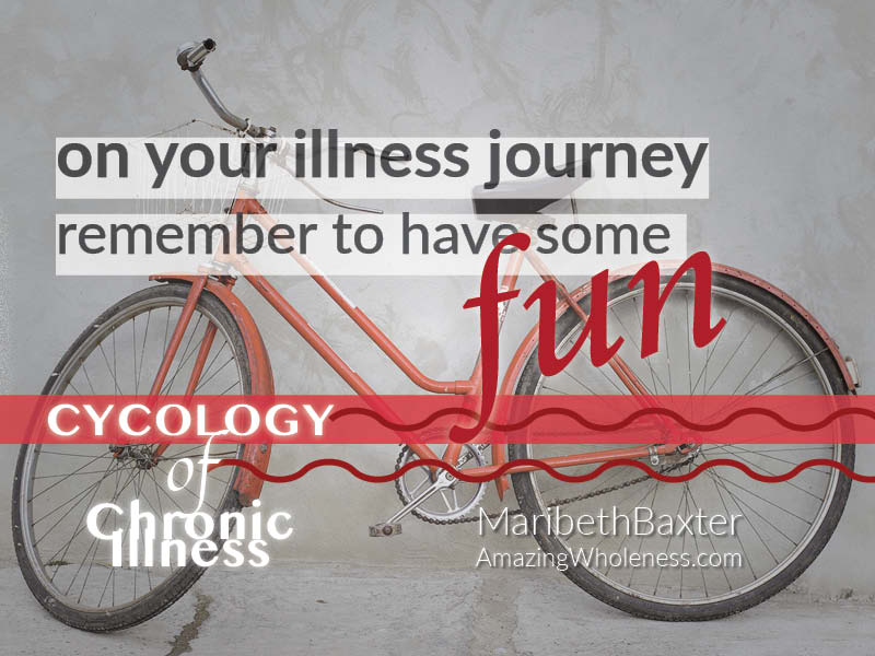 On your illness journey, remember to have some fun.