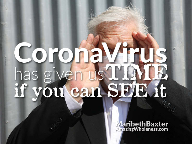 CoronaVirus giving us TIME, if you can see it!!